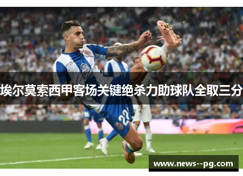 埃尔莫索西甲客场关键绝杀力助球队全取三分