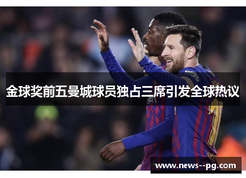 金球奖前五曼城球员独占三席引发全球热议