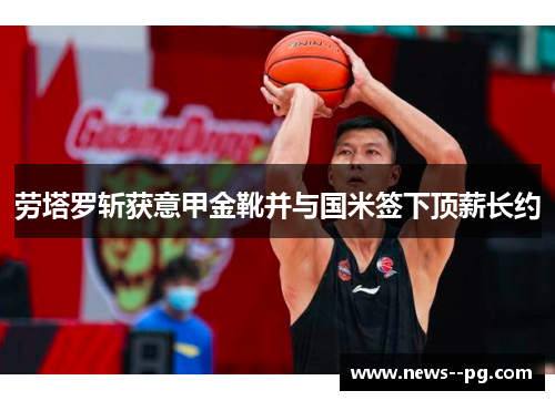 劳塔罗斩获意甲金靴并与国米签下顶薪长约