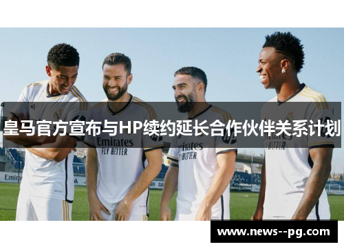 皇马官方宣布与HP续约延长合作伙伴关系计划